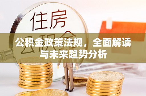 深泽公积金政策法规，全面解读与未来趋势分析