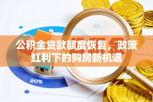 深泽公积金贷款额度恢复，政策红利下的购房新机遇