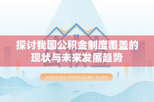 深泽探讨我国公积金制度覆盖的现状与未来发展趋势