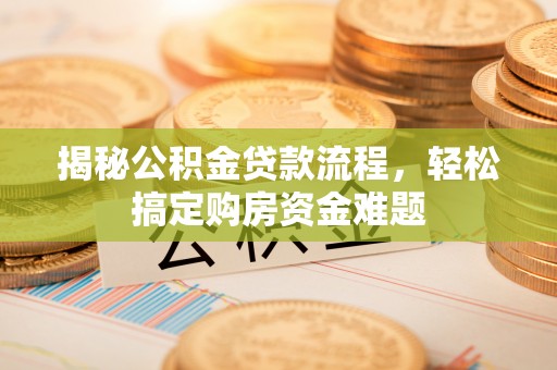 深泽揭秘公积金贷款流程，轻松搞定购房资金难题