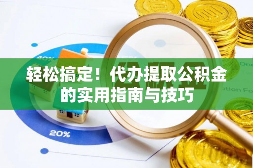深泽轻松搞定！代办提取公积金的实用指南与技巧