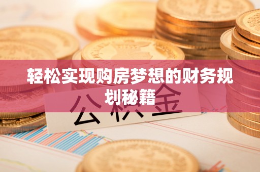 深泽轻松实现购房梦想的财务规划秘籍