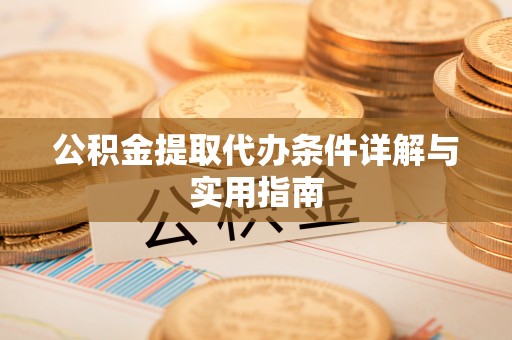 深泽公积金提取代办条件详解与实用指南