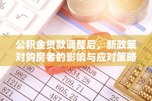 深泽公积金贷款调整后，新政策对购房者的影响与应对策略