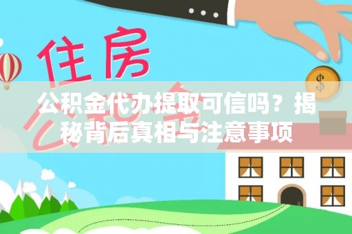 深泽公积金代办提取可信吗？揭秘背后真相与注意事项