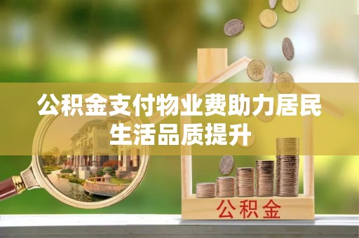 深泽公积金支付物业费助力居民生活品质提升