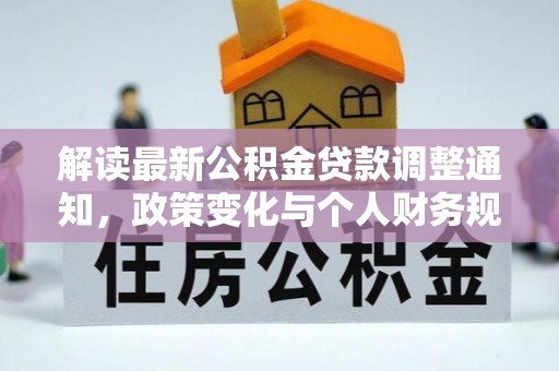 深泽解读最新公积金贷款调整通知，政策变化与个人财务规划