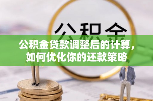 深泽公积金贷款调整后的计算，如何优化你的还款策略