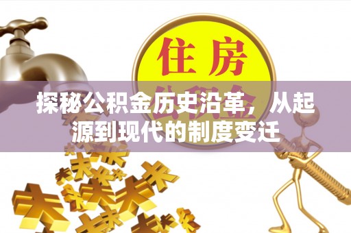 深泽探秘公积金历史沿革，从起源到现代的制度变迁