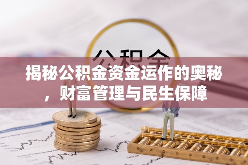 深泽揭秘公积金资金运作的奥秘，财富管理与民生保障