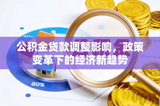 深泽公积金贷款调整影响，政策变革下的经济新趋势