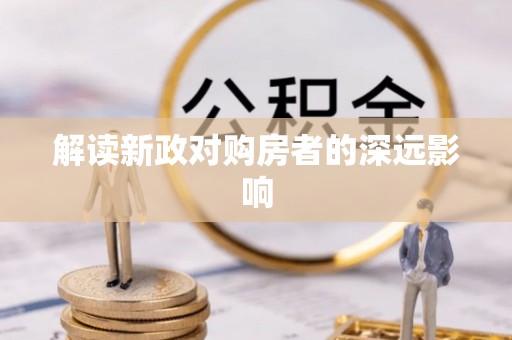 深泽解读新政对购房者的深远影响