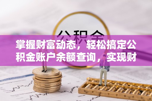 深泽掌握财富动态，轻松搞定公积金账户余额查询，实现财务自由第一步
