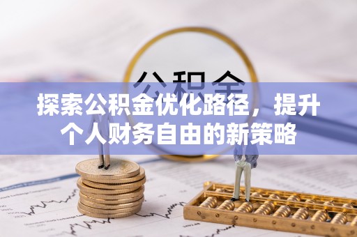 深泽探索公积金优化路径，提升个人财务自由的新策略