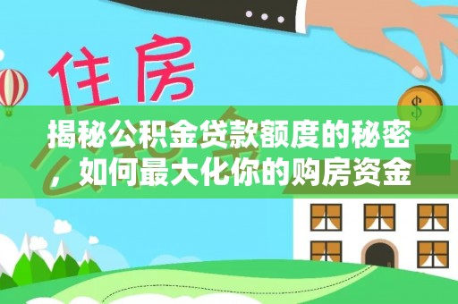 深泽揭秘公积金贷款额度的秘密，如何最大化你的购房资金？