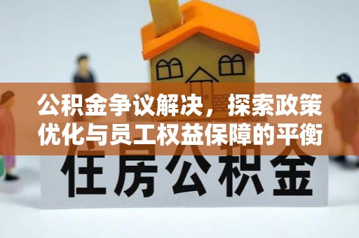 深泽公积金争议解决，探索政策优化与员工权益保障的平衡点