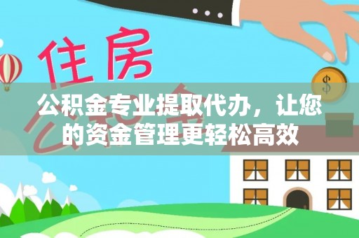 深泽公积金专业提取代办，让您的资金管理更轻松高效