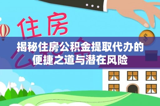 深泽揭秘住房公积金提取代办的便捷之道与潜在风险