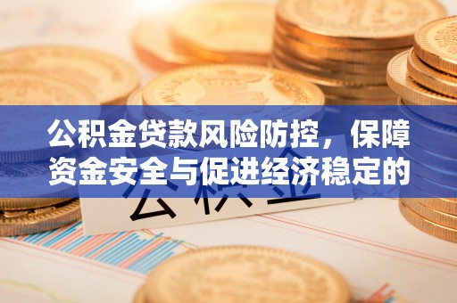 深泽公积金贷款风险防控，保障资金安全与促进经济稳定的关键策略
