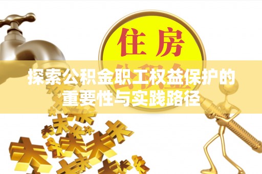 深泽探索公积金职工权益保护的重要性与实践路径