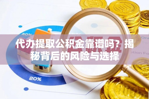 深泽代办提取公积金靠谱吗？揭秘背后的风险与选择