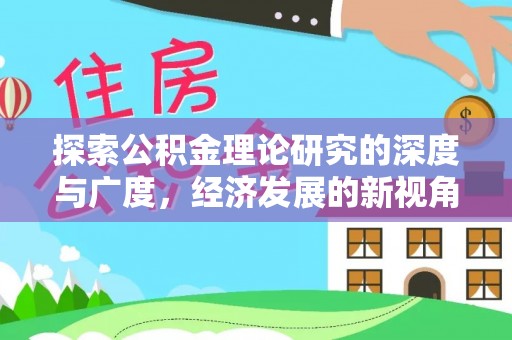 深泽探索公积金理论研究的深度与广度，经济发展的新视角