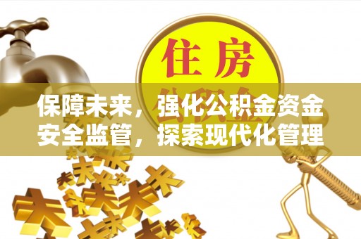 深泽保障未来，强化公积金资金安全监管，探索现代化管理新路径