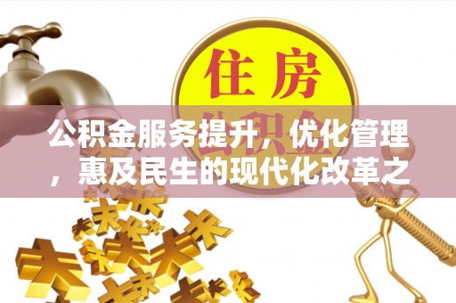 深泽公积金服务提升，优化管理，惠及民生的现代化改革之路