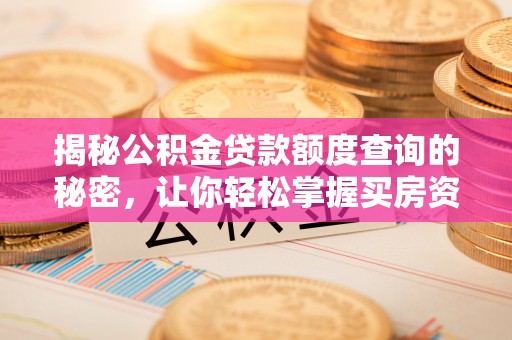 深泽揭秘公积金贷款额度查询的秘密，让你轻松掌握买房资金规划