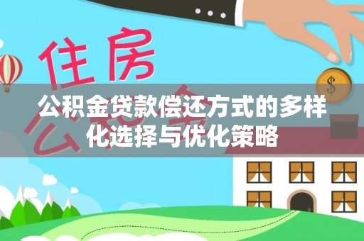 深泽公积金贷款偿还方式的多样化选择与优化策略