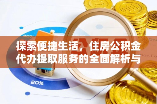 深泽探索便捷生活，住房公积金代办提取服务的全面解析与优势