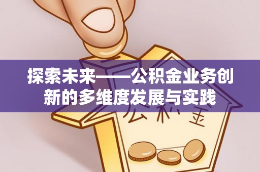 深泽探索未来——公积金业务创新的多维度发展与实践