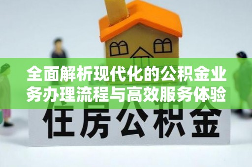 深泽全面解析现代化的公积金业务办理流程与高效服务体验