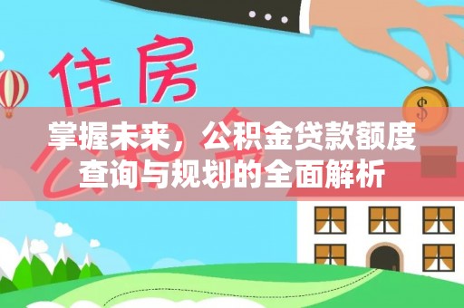 深泽掌握未来，公积金贷款额度查询与规划的全面解析