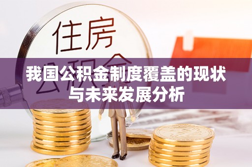 深泽我国公积金制度覆盖的现状与未来发展分析