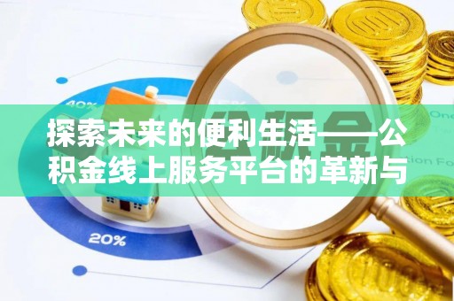 深泽探索未来的便利生活——公积金线上服务平台的革新与影响