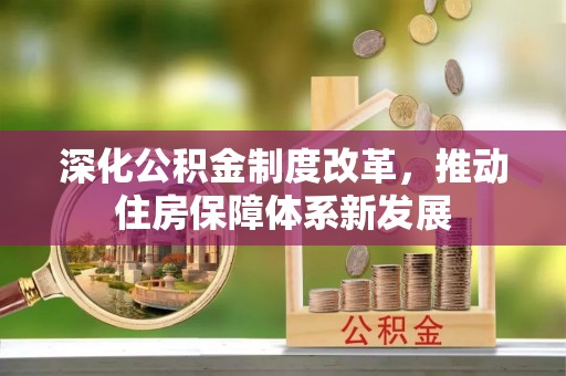 深泽深化公积金制度改革，推动住房保障体系新发展