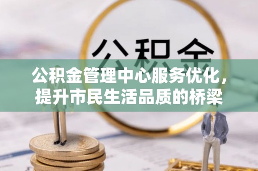 深泽公积金管理中心服务优化，提升市民生活品质的桥梁