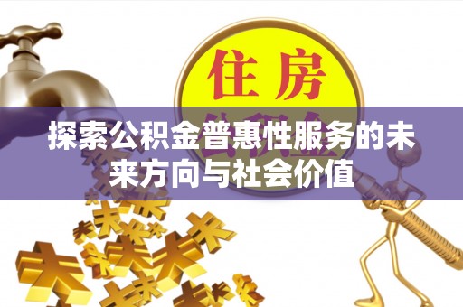 深泽探索公积金普惠性服务的未来方向与社会价值