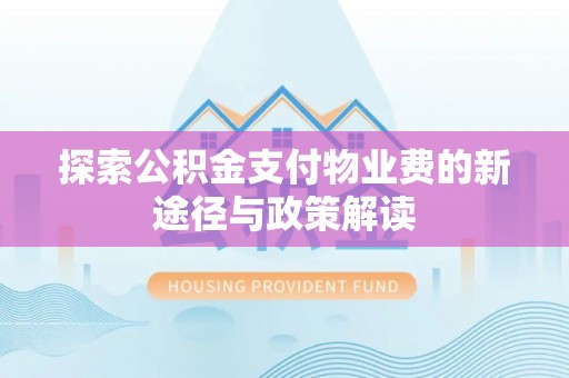 深泽探索公积金支付物业费的新途径与政策解读