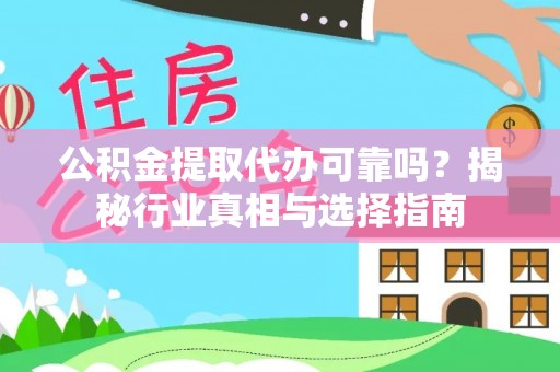 深泽公积金提取代办可靠吗？揭秘行业真相与选择指南