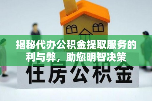深泽揭秘代办公积金提取服务的利与弊，助您明智决策