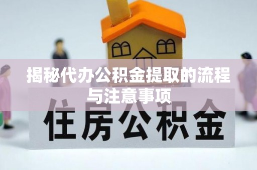 深泽揭秘代办公积金提取的流程与注意事项