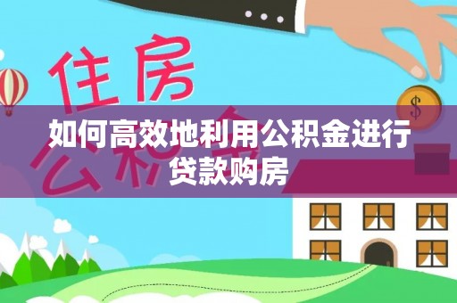 深泽如何高效地利用公积金进行贷款购房